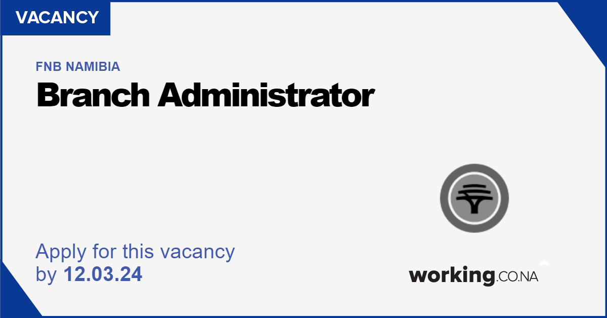 FNB NAMIBIA: Branch Administrator, Windhoek - Working.co.na